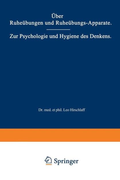 Über Ruheübungen und Ruheübungs-Apparate. Zur Psychologie und Hygiene des Denkens: Zwei Vorträge by Leo Hirschlaff