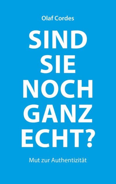 Sind Sie noch ganz echt?: Mut zur Authentizität by Olaf Cordes
