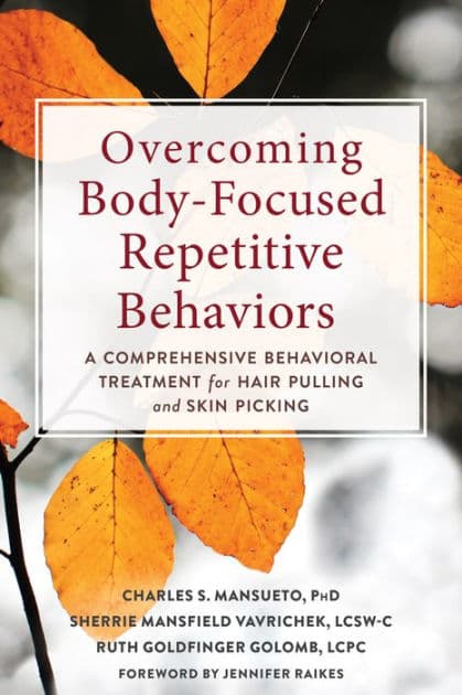 Overcoming Body-Focused Repetitive Behaviors: A Comprehensive Behavioral Treatment for Hair Pulling and Skin Picking by Charles S. Mansueto PhD