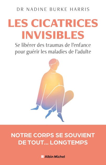 Les Cicatrices invisibles: Se libérer des traumas de l enfance pour guérir les maladies de l adulte by Nadine Burke Harris
