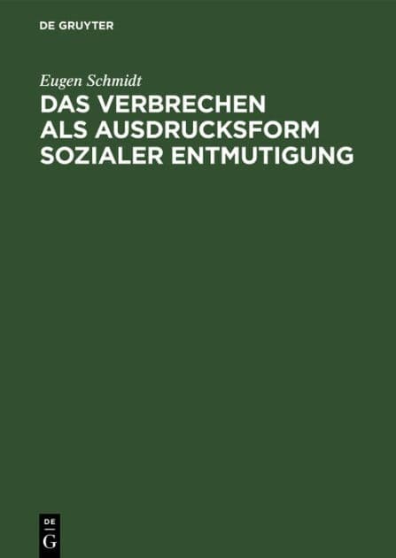 Das Verbrechen als Ausdrucksform sozialer Entmutigung: Eine einführende Betrachtung über das Werden und die Behandlung der kriminellen Persönlichkeit auf Grund der Erkenntnisse der modernen Psychologie by Eugen Schmidt