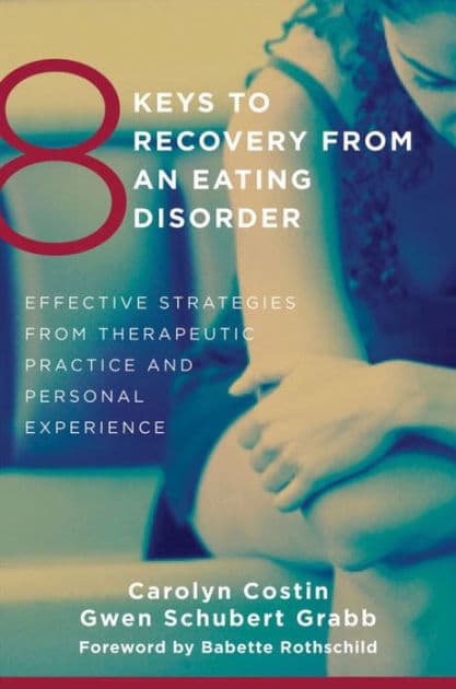 8 Keys to Recovery from an Eating Disorder: Effective Strategies from Therapeutic Practice and Personal Experience by Carolyn Costin