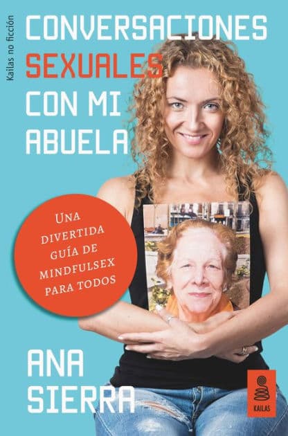 Conversaciones sexuales con mi abuela: Una divertida guía de mindfulsex para todos by Ana Sierra