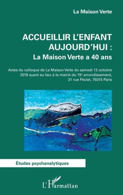Accueillir l'enfant aujourd'hui : La Maison Verte a 40 ans: Actes du colloque de la Maison Verte du samedi 12 octobre 2019 ayant eu lieu à la mairie du 15e arrondissement by Association La Maison Verte