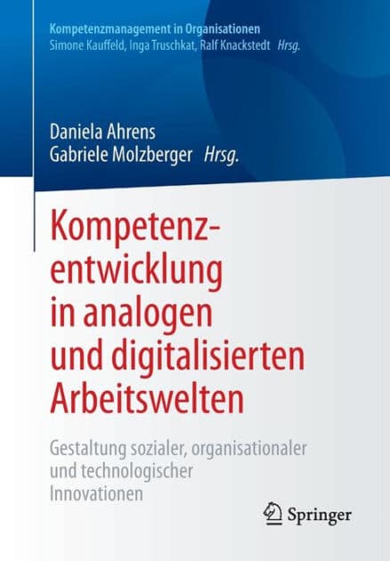 Kompetenzentwicklung in analogen und digitalisierten Arbeitswelten: Gestaltung sozialer, organisationaler und technologischer Innovationen by Daniela Ahrens