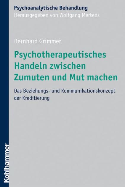 Psychotherapeutisches Handeln zwischen Zumuten und Mut machen: Das Beziehungs- und Kommunikationskonzept der Kreditierung by Bernhard Grimmer