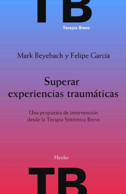 Superar experiencias traumáticas: Una propuesta de intervención desde la Terapia Sistémica Breve by Felipe E. García