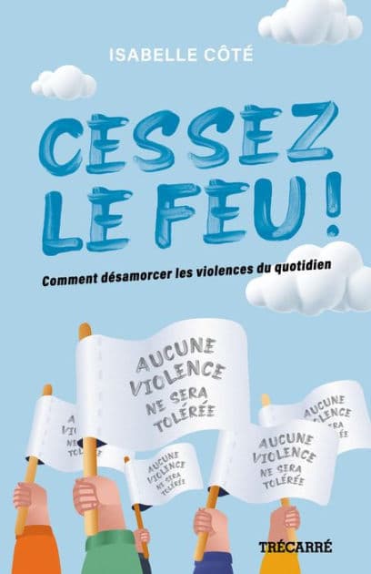 Cessez le feu !: Comment désamorcer les violences du quotidien by Isabelle Côté