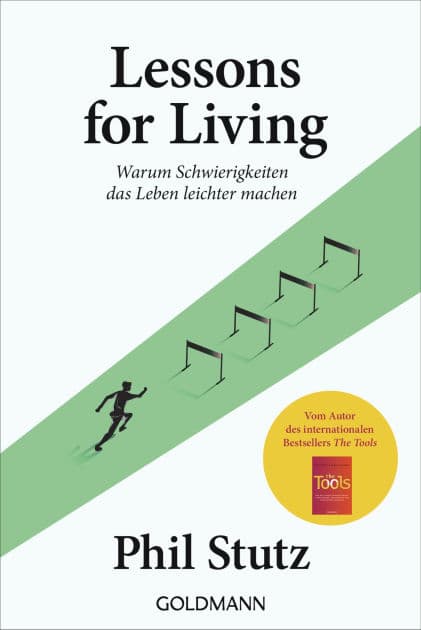 Lessons for living: Warum Schwierigkeiten das Leben leichter machen - Vom Autor des internationalen Bestsellers "The Tools" by Phil Stutz