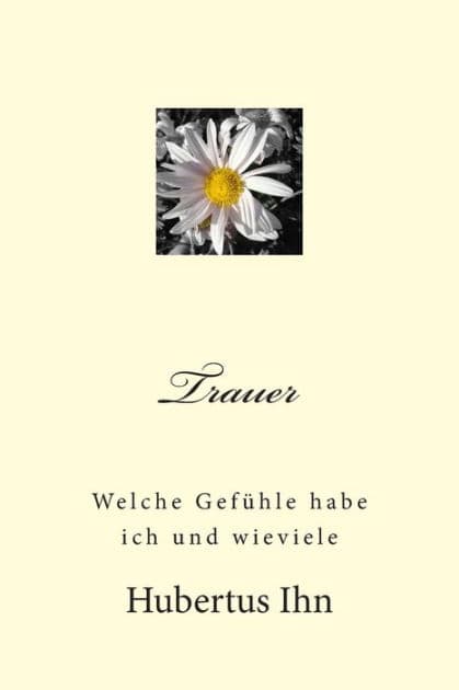 Trauer: Welche Gefühle habe ich und wieviele by Hubertus Ihn