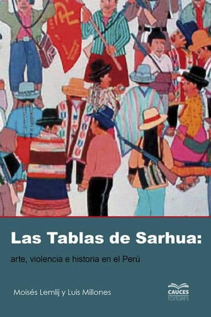 Las tablas de Sarhua: Arte, violencia e historia en el Perú by Moisés Lemlij