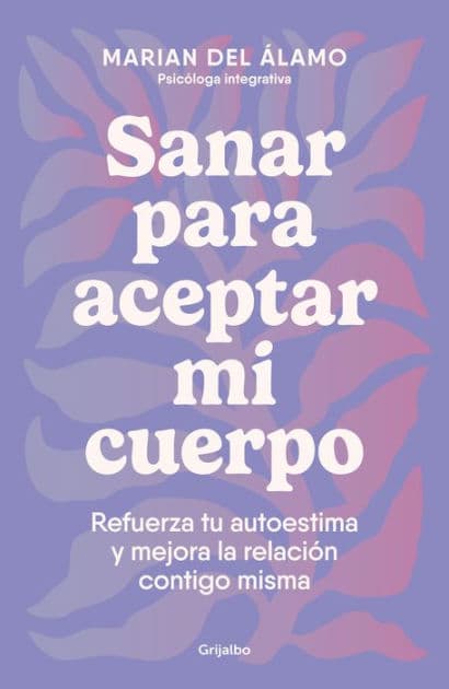 Sanar para aceptar mi cuerpo: Refuerza tu autoestima y mejora la relación contigo misma by Marian del Álamo