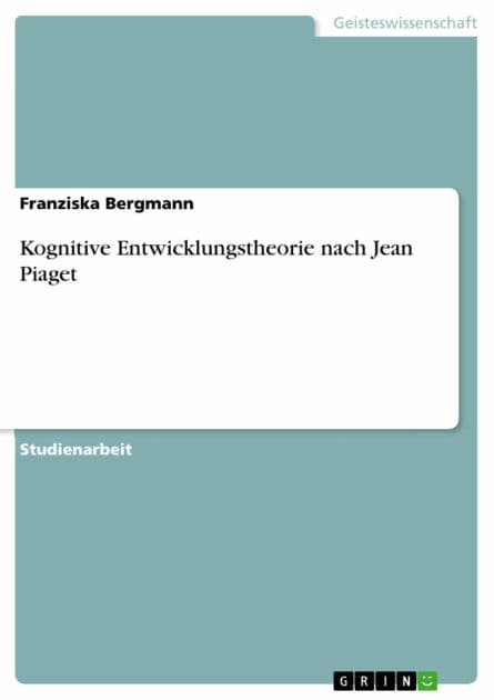 Kognitive Entwicklungstheorie nach Jean Piaget by Franziska Bergmann