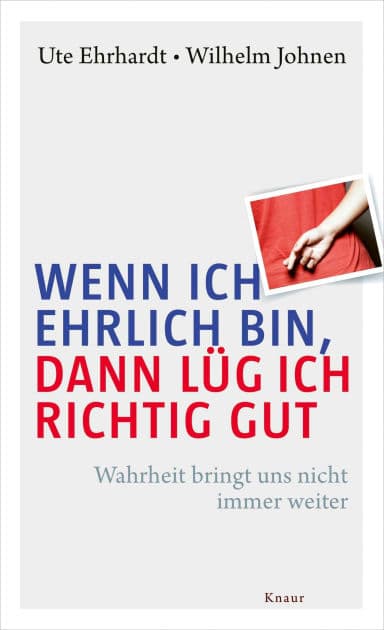 Wenn ich ehrlich bin, dann lüg ich richtig gut: Wahrheit bringt uns nicht immer weiter by Ute Ehrhardt