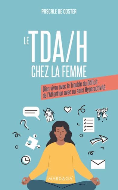 Le TDA/H chez la femme: Bien vivre avec le trouble du déficit de l'attention avec ou sans hyperactivité by Pascale De Coster