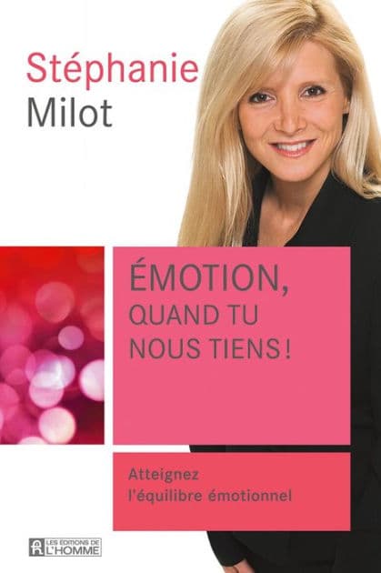 Emotion, quand tu nous tiens!: Atteignez l'équilibre émotionnel by Stéphanie Milot