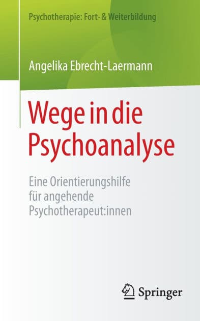 Wege in die Psychoanalyse: Eine Orientierungshilfe für angehende Psychotherapeut:innen by Angelika Ebrecht-Laermann
