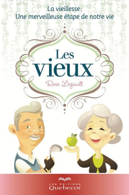 Les vieux: La vieillesse: une merveilleuse étape de notre vie by Rose Legault