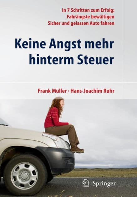 Keine Angst mehr hinterm Steuer: In 7 Schritten zum Erfolg: Fahrï¿½ngste bewï¿½ltigen, sicher und gelassen Auto fahren by Frank Mïller