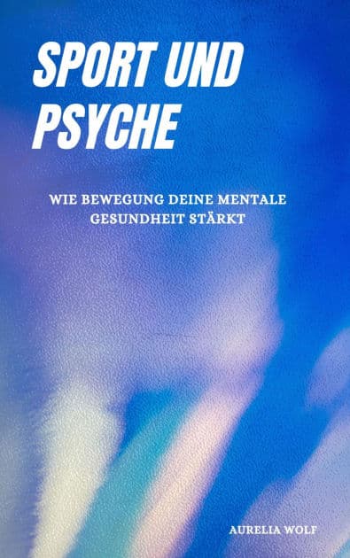 Sport und Psyche: Wie Bewegung deine mentale Gesundheit stärkt by Aurelia Wolf