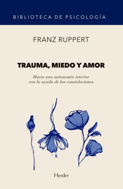 Trauma, miedo y amor: Hacia una autonomía interior con la ayuda de las constelaciones by Franz Ruppert