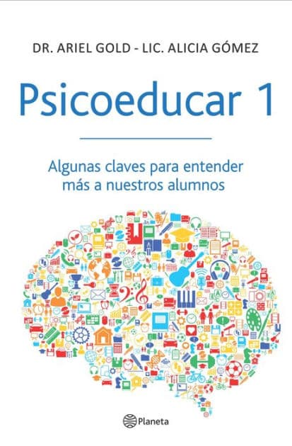 Psicoeducar 1: Algunas claves para entender mas a nuestros alumnos by Dr. Ariel Gold