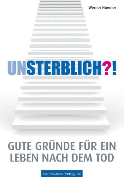 Unsterblich?!: Gute Gründe für ein Leben nach dem Tod by Werner Huemer