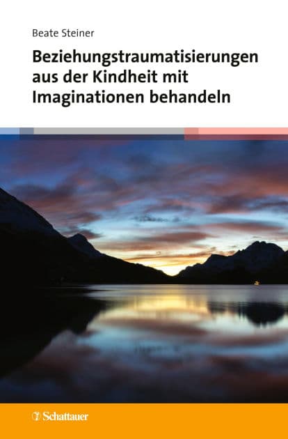 Beziehungstraumatisierungen aus der Kindheit mit Imaginationen behandeln by Beate Steiner