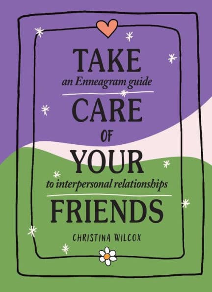 Take Care of Your Friends: An Enneagram Guide to Interpersonal Relationships by Christina Wilcox