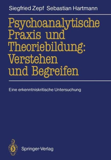 Psychoanalytische Praxis und Theoriebildung: Verstehen und Begreifen: Eine erkenntniskritische Untersuchung by Siegfried Zepf