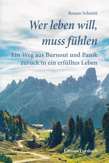 Wer leben will, muss fühlen: Ein Weg aus Burnout und Panik zurück in ein erfülltes Leben by Renate Schmitt