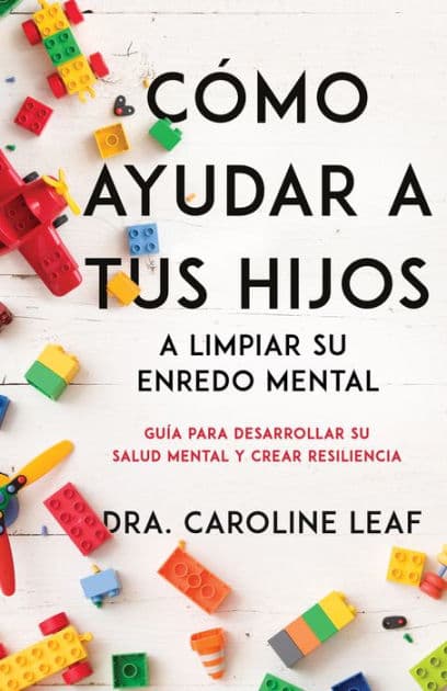 Cómo ayudar a tus hijos a limpiar su enredo mental: Guía para desarrollar su salud mental y crear resiliencia by Caroline Leaf