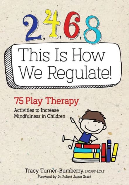 2, 4, 6, 8 This Is How We Regulate : 75 Play Therapy Activities to Increase Mindfulness in Children by Tracy Turner-bumberry