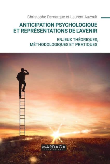 Anticipation psychologique et représentations de l'avenir: Enjeux théoriques, méthodologiques et pratiques by Laurent Auzoult