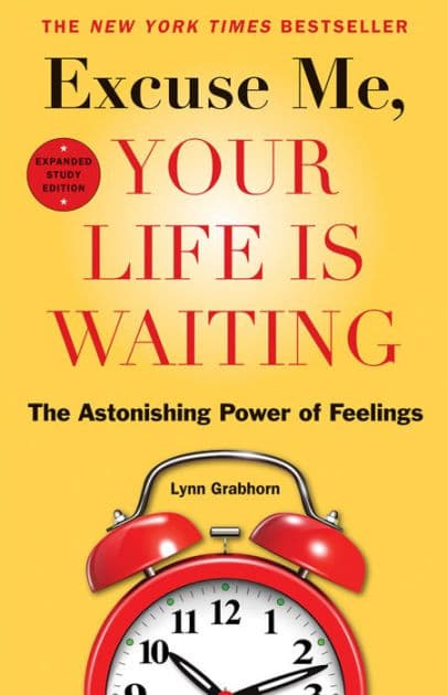 Excuse Me, Your Life Is Waiting, Expanded Study Edition: The Astonishing Power of Feelings by Lynn Grabhorn