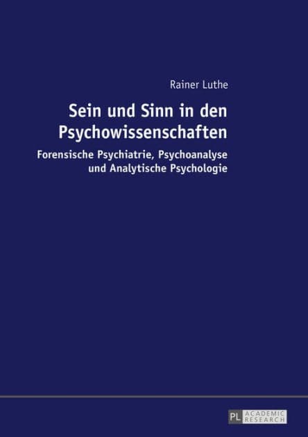 Sein und Sinn in den Psychowissenschaften: Forensische Psychiatrie, Psychoanalyse und Analytische Psychologie by Rainer Luthe