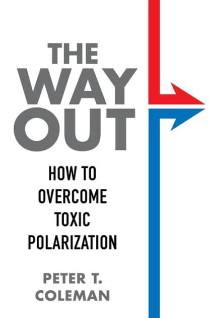 The Way Out: How to Overcome Toxic Polarization by Peter T. Coleman