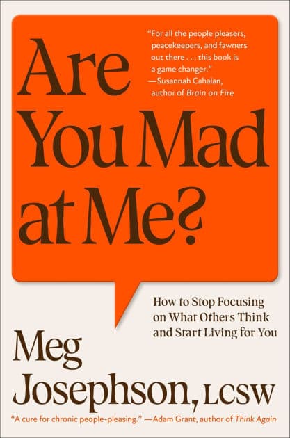 Are You Mad at Me?: How to Stop Focusing on What Others Think and Start Living for You by Meg Josephson