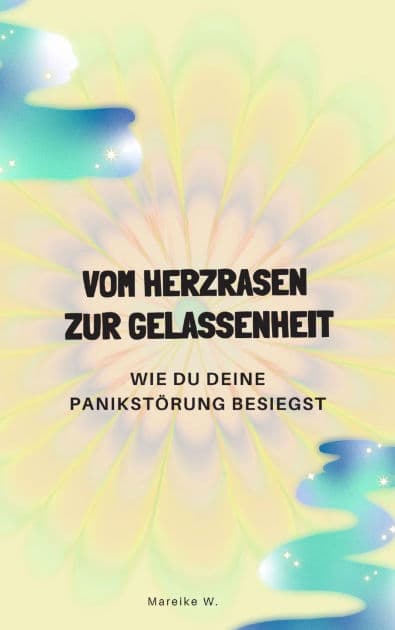 Vom Herzrasen zur Gelassenheit: Wie du deine Panikstörung besiegst by Mareike W.