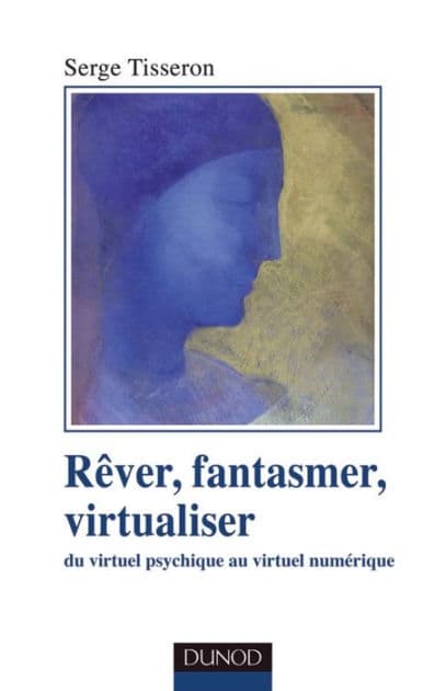 Rêver, fantasmer, virtualiseR: Du virtuel psychique au virtuel numérique by Serge Tisseron