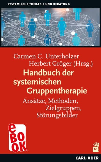 Handbuch der systemischen Gruppentherapie: Ansätze, Methoden, Zielgruppen, Störungsbilder by Carmen C. Unterholzer