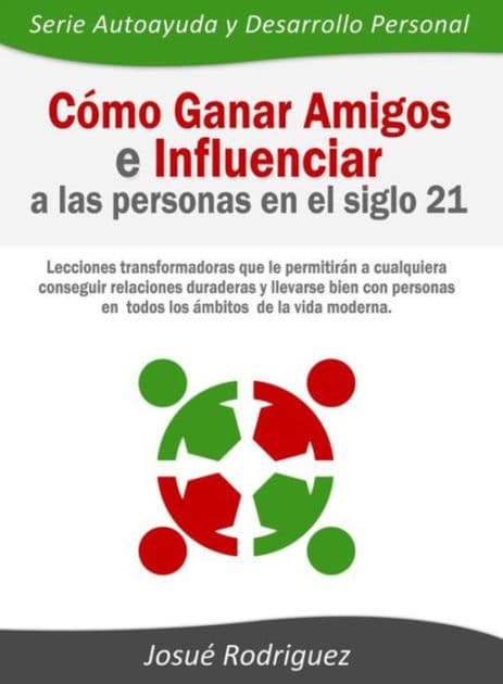 Cómo ganar amigos e influenciar a las personas en el siglo 21: Lecciones transformadoras que le permitirán a cualquiera conseguir relaciones duraderas y llevarse bien con personas en todos los ámbitos de la vida moderna by Josué Rodriguez
