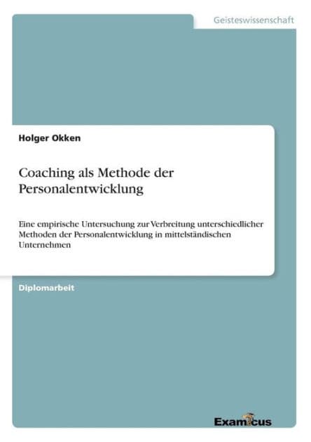 Coaching als Methode der Personalentwicklung: Eine empirische Untersuchung zur Verbreitung unterschiedlicher Methoden der Personalentwicklung in mittelstï¿½ndischen Unternehmen by Holger Okken