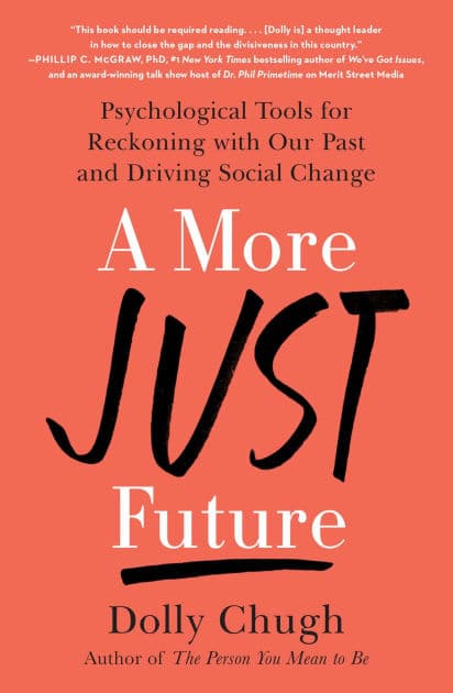 A More Just Future: Psychological Tools for Reckoning with Our Past and Driving Social Change by Dolly Chugh