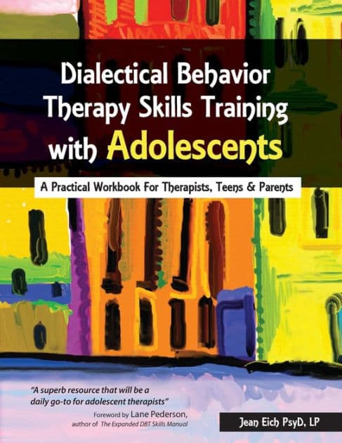Dialectical Behavior Therapy Skills Training with Adolescents: A Practical Workbook for Therapists, Teens & Parents by Jean Eich