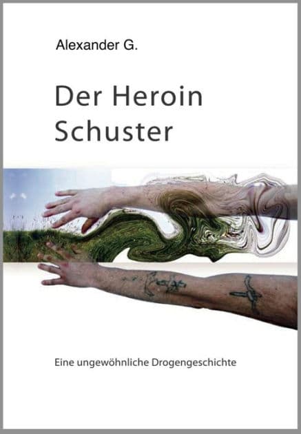 Der Heroin Schuster: Eine ungewöhnliche Drogengeschichte by Alexander Golfidis