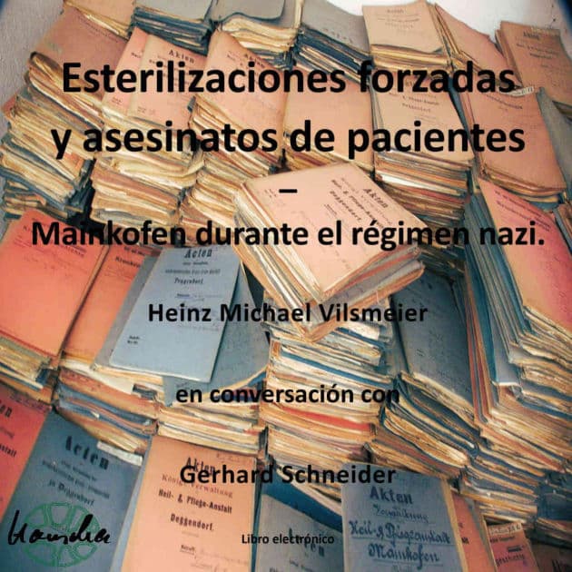 Esterilizaciones forzadas y asesinatos de pacientes - Mainkofen durante el regimen nazi.: Heinz Michael Vilsmeier en conversación con Gerhard Schneider by Heinz Michael Vilsmeier (ES)