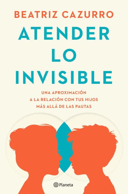 Atender lo invisible: Una aproximación a la relación con tus hijos más allá de las pautas by Beatriz Cazurro