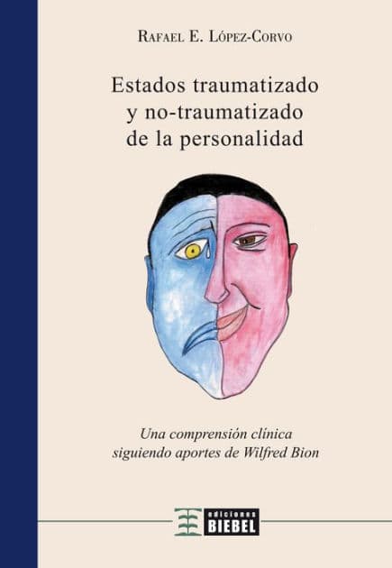 Estados traumatizado y no traumatizado de la personalidad: Una comprensión clínica siguiendo aportes de Wilfred Bion by Rafael E. López-Corvo