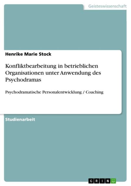 Konfliktbearbeitung in betrieblichen Organisationen unter Anwendung des Psychodramas: Psychodramatische Personalentwicklung / Coaching by Henrike Marie Stock